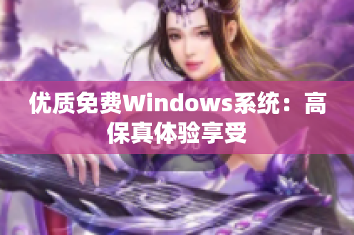 优质免费Windows系统：高保真体验享受