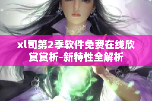xl司第2季软件免费在线欣赏赏析-新特性全解析
