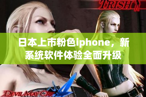日本上市粉色iphone，新系统软件体验全面升级