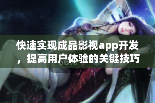 快速实现成品影视app开发，提高用户体验的关键技巧