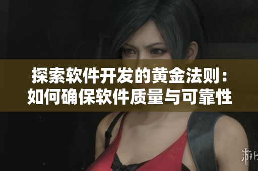 探索软件开发的黄金法则：如何确保软件质量与可靠性？