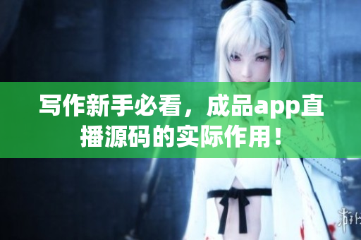 写作新手必看，成品app直播源码的实际作用！
