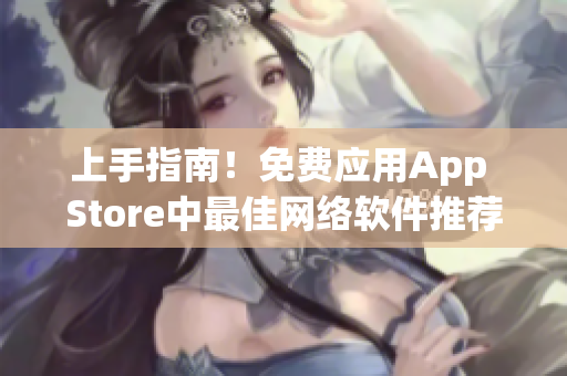 上手指南！免费应用App Store中最佳网络软件推荐