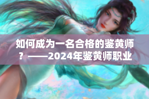 如何成为一名合格的鉴黄师？——2024年鉴黄师职业解析
