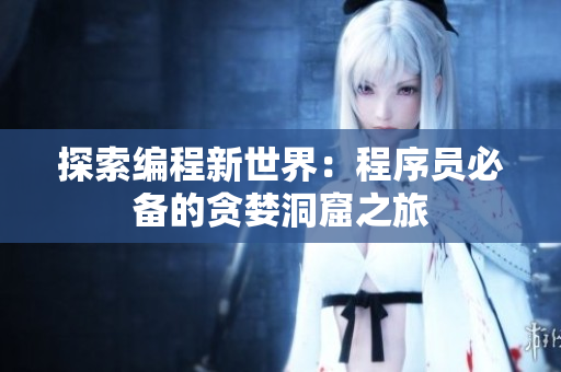 探索编程新世界：程序员必备的贪婪洞窟之旅