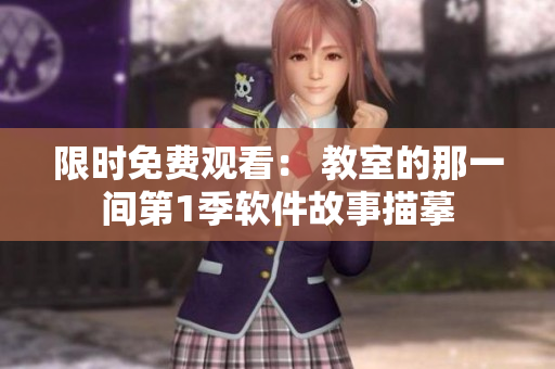 限时免费观看： 教室的那一间第1季软件故事描摹