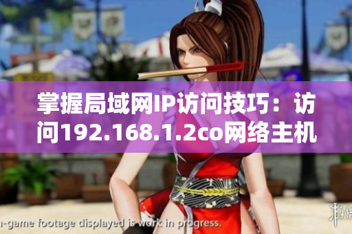 掌握局域网IP访问技巧：访问192.168.1.2co网络主机的方法