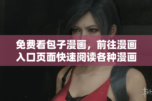 免费看包子漫画，前往漫画入口页面快速阅读各种漫画！