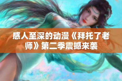 感人至深的动漫《拜托了老师》第二季震撼来袭