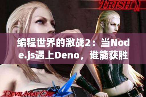 编程世界的激战2：当Node.js遇上Deno，谁能获胜？