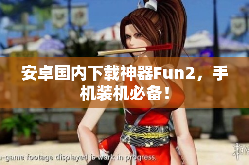 安卓国内下载神器Fun2，手机装机必备！