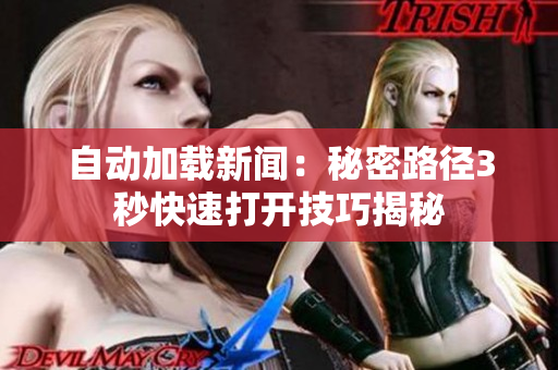自动加载新闻：秘密路径3秒快速打开技巧揭秘