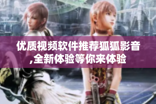 优质视频软件推荐狐狐影音,全新体验等你来体验