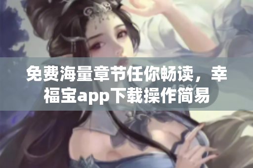 免费海量章节任你畅读，幸福宝app下载操作简易