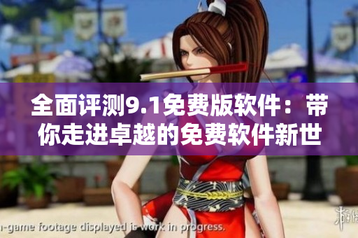 全面评测9.1免费版软件：带你走进卓越的免费软件新世界