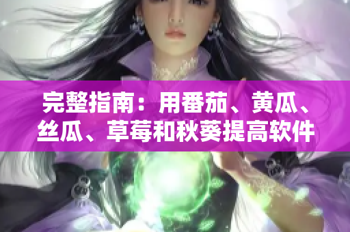 完整指南：用番茄、黄瓜、丝瓜、草莓和秋葵提高软件开发效率的方法