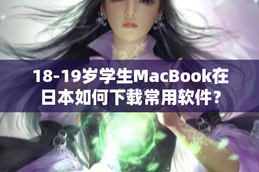 18-19岁学生MacBook在日本如何下载常用软件？