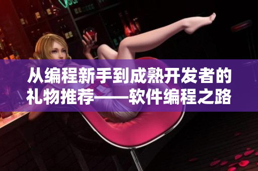 从编程新手到成熟开发者的礼物推荐——软件编程之路