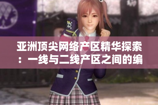 亚洲顶尖网络产区精华探索：一线与二线产区之间的编程奇遇