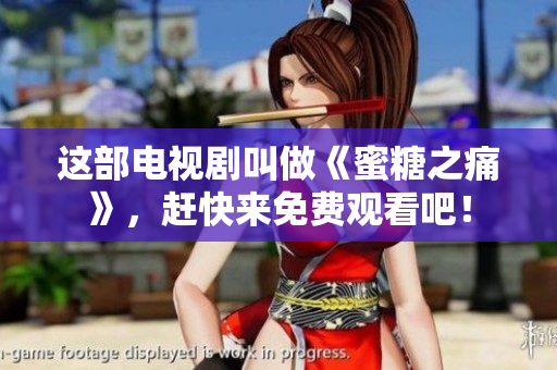 这部电视剧叫做《蜜糖之痛》，赶快来免费观看吧！