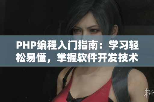 PHP编程入门指南：学习轻松易懂，掌握软件开发技术