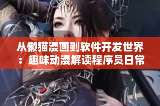 从懒猫漫画到软件开发世界：趣味动漫解读程序员日常