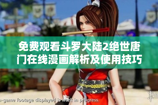 免费观看斗罗大陆2绝世唐门在线漫画解析及使用技巧
