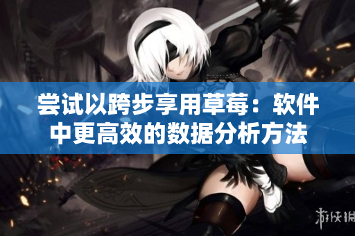 尝试以跨步享用草莓：软件中更高效的数据分析方法