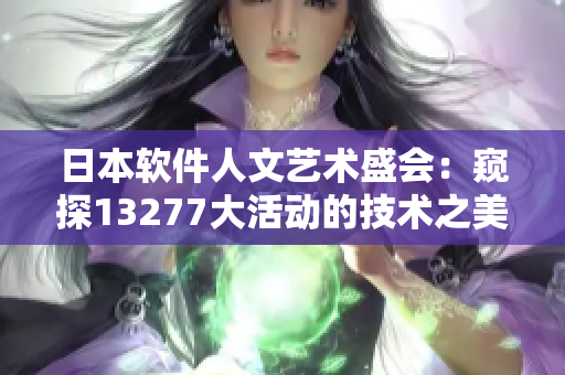 日本软件人文艺术盛会：窥探13277大活动的技术之美