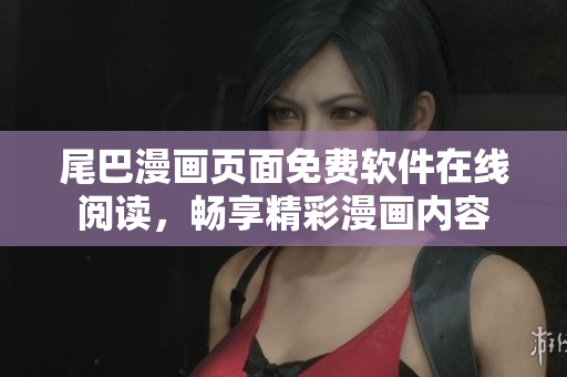 尾巴漫画页面免费软件在线阅读，畅享精彩漫画内容