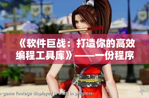 《软件巨战：打造你的高效编程工具库》——一份程序员必备的软件清单！