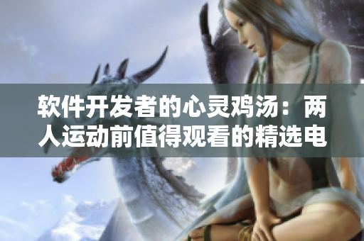 软件开发者的心灵鸡汤：两人运动前值得观看的精选电影