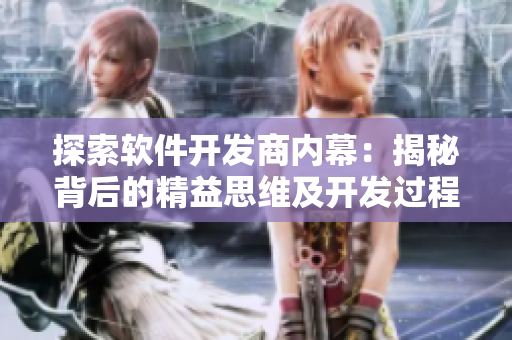 探索软件开发商内幕：揭秘背后的精益思维及开发过程