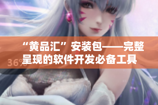 “黄品汇”安装包——完整呈现的软件开发必备工具