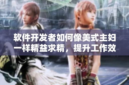 软件开发者如何像美式主妇一样精益求精，提升工作效率