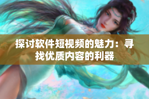 探讨软件短视频的魅力：寻找优质内容的利器