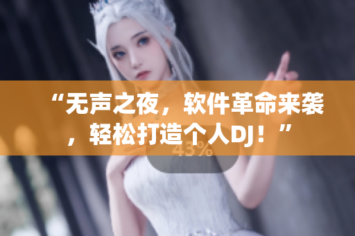 “无声之夜，软件革命来袭，轻松打造个人DJ！”