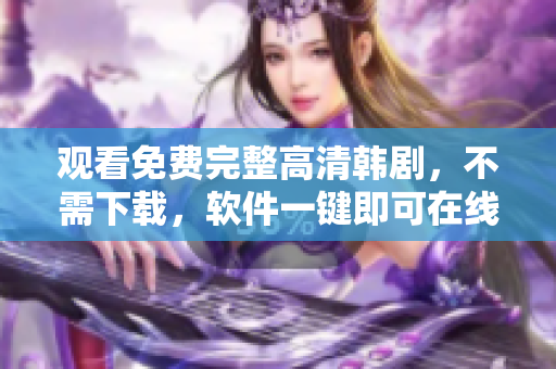 观看免费完整高清韩剧，不需下载，软件一键即可在线播放