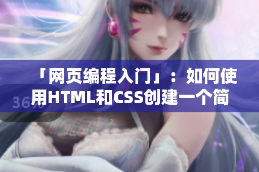 「网页编程入门」：如何使用HTML和CSS创建一个简单的网站