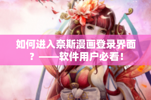如何进入奈斯漫画登录界面？——软件用户必看！