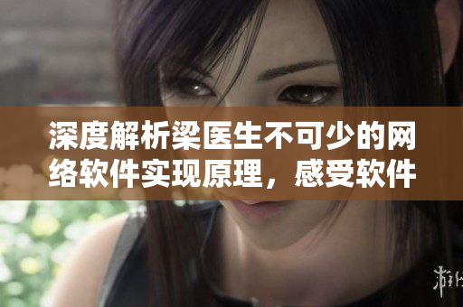 深度解析梁医生不可少的网络软件实现原理，感受软件工程师的专业思维！