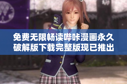 免费无限畅读哔咔漫画永久破解版下载完整版现已推出官方网站