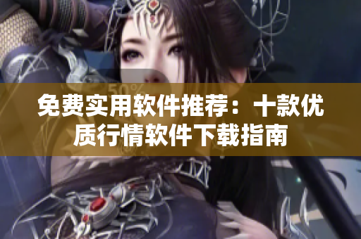 免费实用软件推荐：十款优质行情软件下载指南
