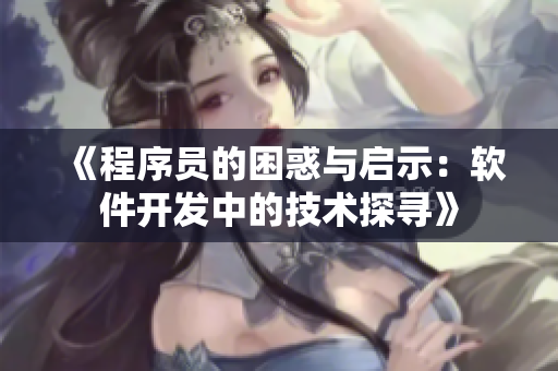 《程序员的困惑与启示：软件开发中的技术探寻》