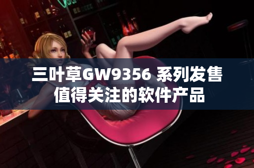 三叶草GW9356 系列发售 值得关注的软件产品