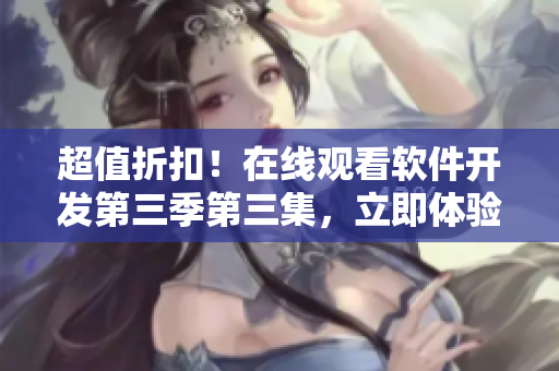 超值折扣！在线观看软件开发第三季第三集，立即体验哥布林般的头脑风暴！