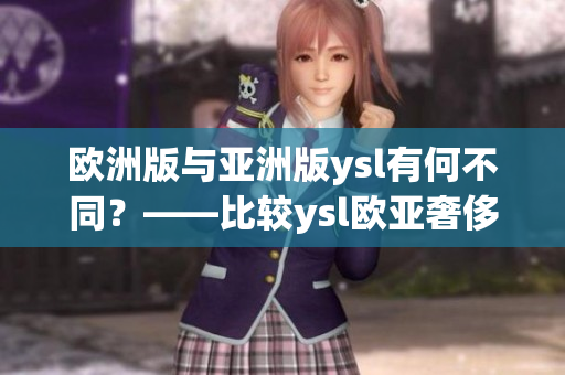 欧洲版与亚洲版ysl有何不同？——比较ysl欧亚奢侈品差异