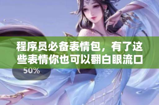 程序员必备表情包，有了这些表情你也可以翻白眼流口水啦！