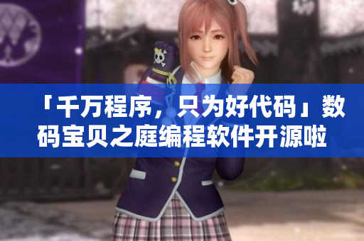 「千万程序，只为好代码」数码宝贝之庭编程软件开源啦