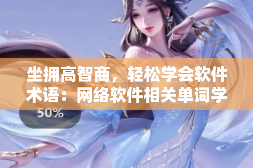 坐拥高智商，轻松学会软件术语：网络软件相关单词学习指南